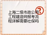 上海二级市政公用工程建造师报考流程详解需要社保吗