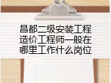 昌都二级安装工程造价工程师一般在哪里工作什么岗位
