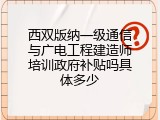 西双版纳一级通信与广电工程建造师培训政府补贴吗具体多少