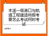 本溪一级港口与航道工程建造师报考要怎么考试何时考试