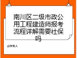 南川区二级市政公用工程建造师报考流程详解需要社保吗
