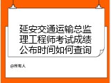 延安交通运输总监理工程师考试成绩公布时间如何查询