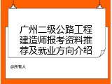 广州二级公路工程建造师报考资料推荐及就业方向介绍