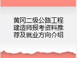 黄冈二级公路工程建造师报考资料推荐及就业方向介绍