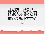 驻马店二级公路工程建造师报考资料推荐及就业方向介绍