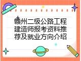 赣州二级公路工程建造师报考资料推荐及就业方向介绍