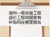 湖州一级安装工程造价工程师国家有补贴吗在哪里报名