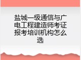 盐城一级通信与广电工程建造师考证报考培训机构怎么选