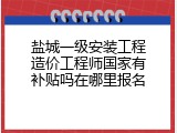 盐城一级安装工程造价工程师国家有补贴吗在哪里报名
