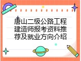 唐山二级公路工程建造师报考资料推荐及就业方向介绍