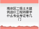 南岸区二级土木建筑造价工程师要学什么专业考证考几门
