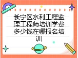 长宁区水利工程监理工程师培训学费多少钱在哪报名培训