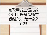 克孜勒苏二级市政公用工程建造师有前途吗，为什么？详解