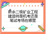 新余二级矿业工程建造师是机考还是笔试考场在哪里