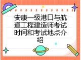 安康一级港口与航道工程建造师考试时间和考试地点介绍