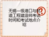 无锡一级港口与航道工程建造师考试时间和考试地点介绍