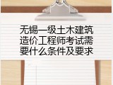 无锡一级土木建筑造价工程师考试需要什么条件及要求