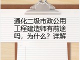 通化二级市政公用工程建造师有前途吗，为什么？详解