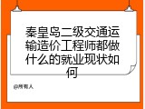 秦皇岛二级交通运输造价工程师都做什么的就业现状如何