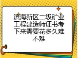 滨海新区二级矿业工程建造师证书考下来需要花多久难不难
