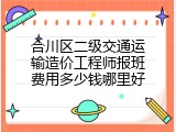 合川区二级交通运输造价工程师报班费用多少钱哪里好