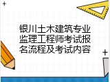银川土木建筑专业监理工程师考试报名流程及考试内容