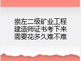 崇左二级矿业工程建造师证书考下来需要花多久难不难