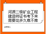 河源二级矿业工程建造师证书考下来需要花多久难不难