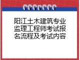 阳江土木建筑专业监理工程师考试报名流程及考试内容