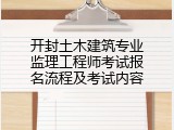 开封土木建筑专业监理工程师考试报名流程及考试内容
