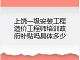 上饶一级安装工程造价工程师培训政府补贴吗具体多少