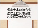 福建土木建筑专业监理工程师考试报名流程及考试内容