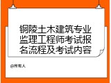 铜陵土木建筑专业监理工程师考试报名流程及考试内容