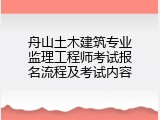 舟山土木建筑专业监理工程师考试报名流程及考试内容