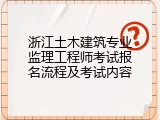 浙江土木建筑专业监理工程师考试报名流程及考试内容