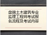 盘锦土木建筑专业监理工程师考试报名流程及考试内容