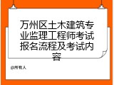 万州区土木建筑专业监理工程师考试报名流程及考试内容