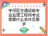 宁河区交通运输专业监理工程师考试需要什么条件及要求