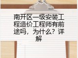 南开区一级安装工程造价工程师有前途吗，为什么？详解