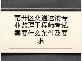 南开区交通运输专业监理工程师考试需要什么条件及要求