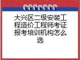 大兴区二级安装工程造价工程师考证报考培训机构怎么选
