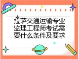 拉萨交通运输专业监理工程师考试需要什么条件及要求