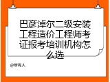 巴彦淖尔二级安装工程造价工程师考证报考培训机构怎么选