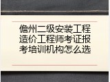 儋州二级安装工程造价工程师考证报考培训机构怎么选