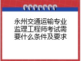 永州交通运输专业监理工程师考试需要什么条件及要求