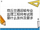 商丘交通运输专业监理工程师考试需要什么条件及要求