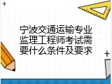 宁波交通运输专业监理工程师考试需要什么条件及要求