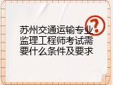 苏州交通运输专业监理工程师考试需要什么条件及要求