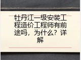 牡丹江一级安装工程造价工程师有前途吗，为什么？详解