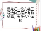 黑龙江一级安装工程造价工程师有前途吗，为什么？详解
